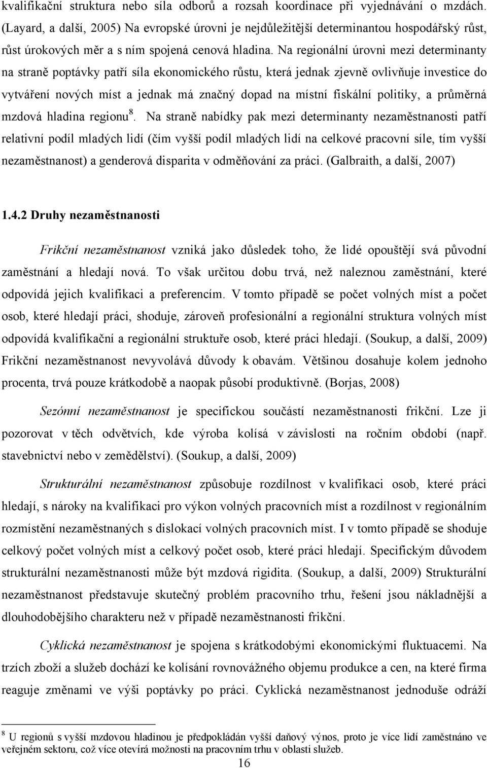 Na regionální úrovni mezi determinanty na straně poptávky patří síla ekonomického růstu, která jednak zjevně ovlivňuje investice do vytváření nových míst a jednak má značný dopad na místní fiskální