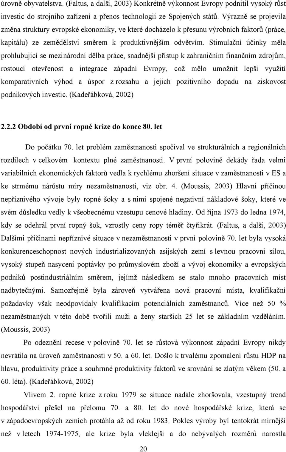 Stimulační účinky měla prohlubující se mezinárodní dělba práce, snadnější přístup k zahraničním finančním zdrojům, rostoucí otevřenost a integrace západní Evropy, coţ mělo umoţnit lepší vyuţití