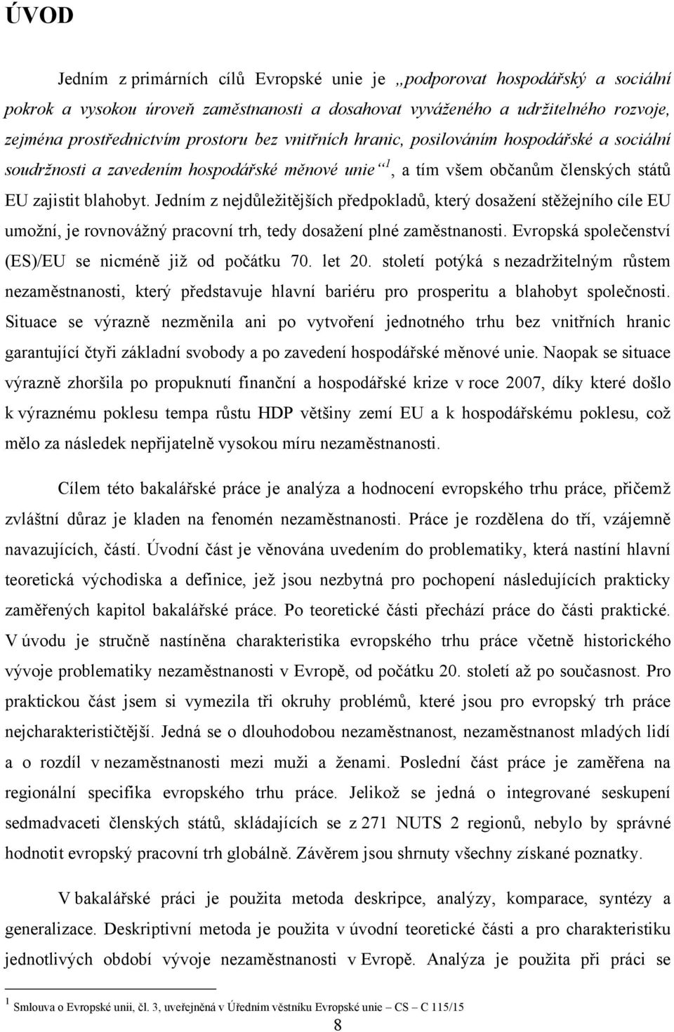 Jedním z nejdůleţitějších předpokladů, který dosaţení stěţejního cíle EU umoţní, je rovnováţný pracovní trh, tedy dosaţení plné zaměstnanosti.