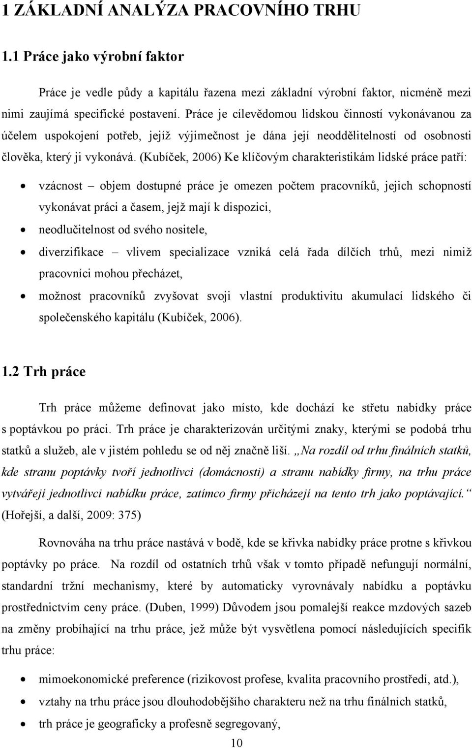 (Kubíček, 2006) Ke klíčovým charakteristikám lidské práce patří: vzácnost objem dostupné práce je omezen počtem pracovníků, jejich schopností vykonávat práci a časem, jejţ mají k dispozici,