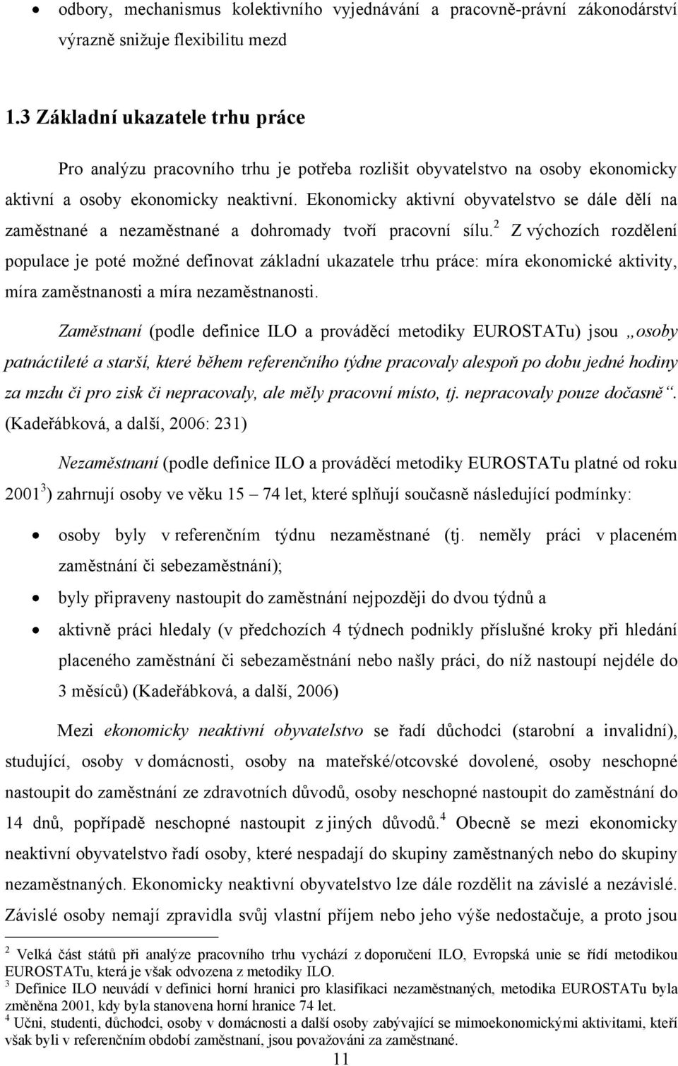 Ekonomicky aktivní obyvatelstvo se dále dělí na zaměstnané a nezaměstnané a dohromady tvoří pracovní sílu.