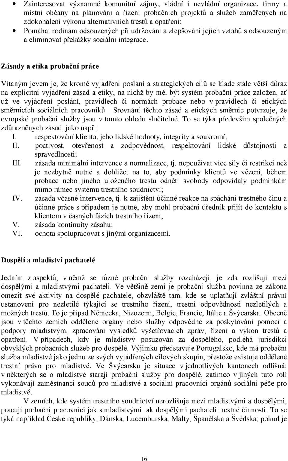 Zásady a etika probační práce Vítaným jevem je, že kromě vyjádření poslání a strategických cílů se klade stále větší důraz na explicitní vyjádření zásad a etiky, na nichž by měl být systém probační