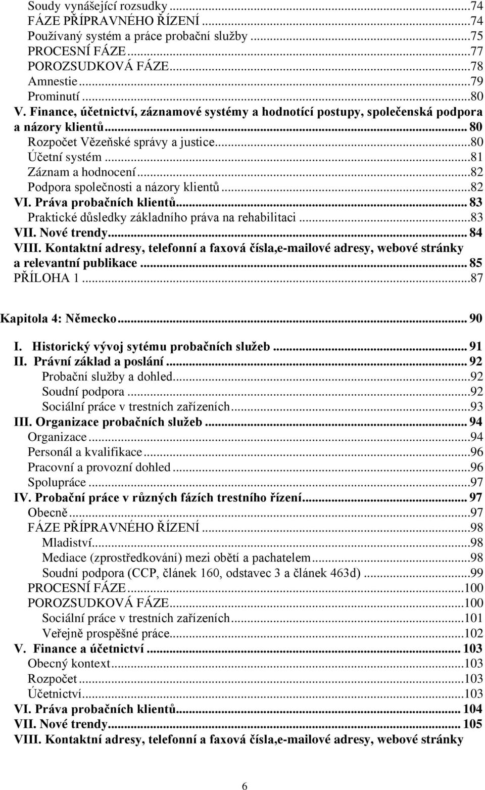 ..82 Podpora společnosti a názory klientů...82 VI. Práva probačních klientů... 83 Praktické důsledky základního práva na rehabilitaci...83 VII. Nové trendy... 84 VIII.