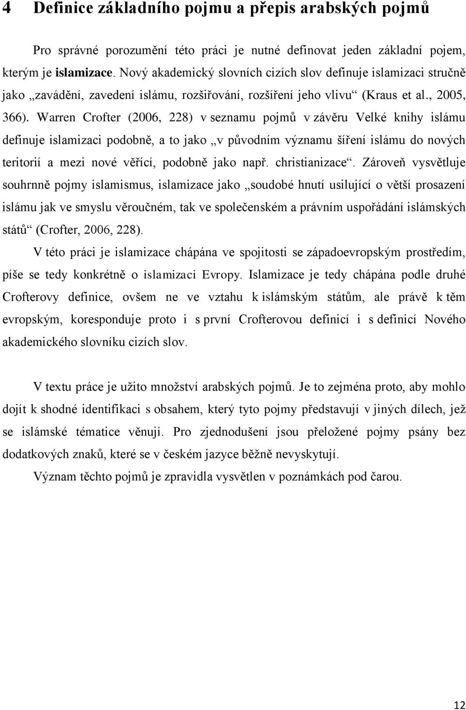 Warren Crofter (2006, 228) v seznamu pojmů v závěru Velké knihy islámu definuje islamizaci podobně, a to jako v původním významu šíření islámu do nových teritorií a mezi nové věřící, podobně jako