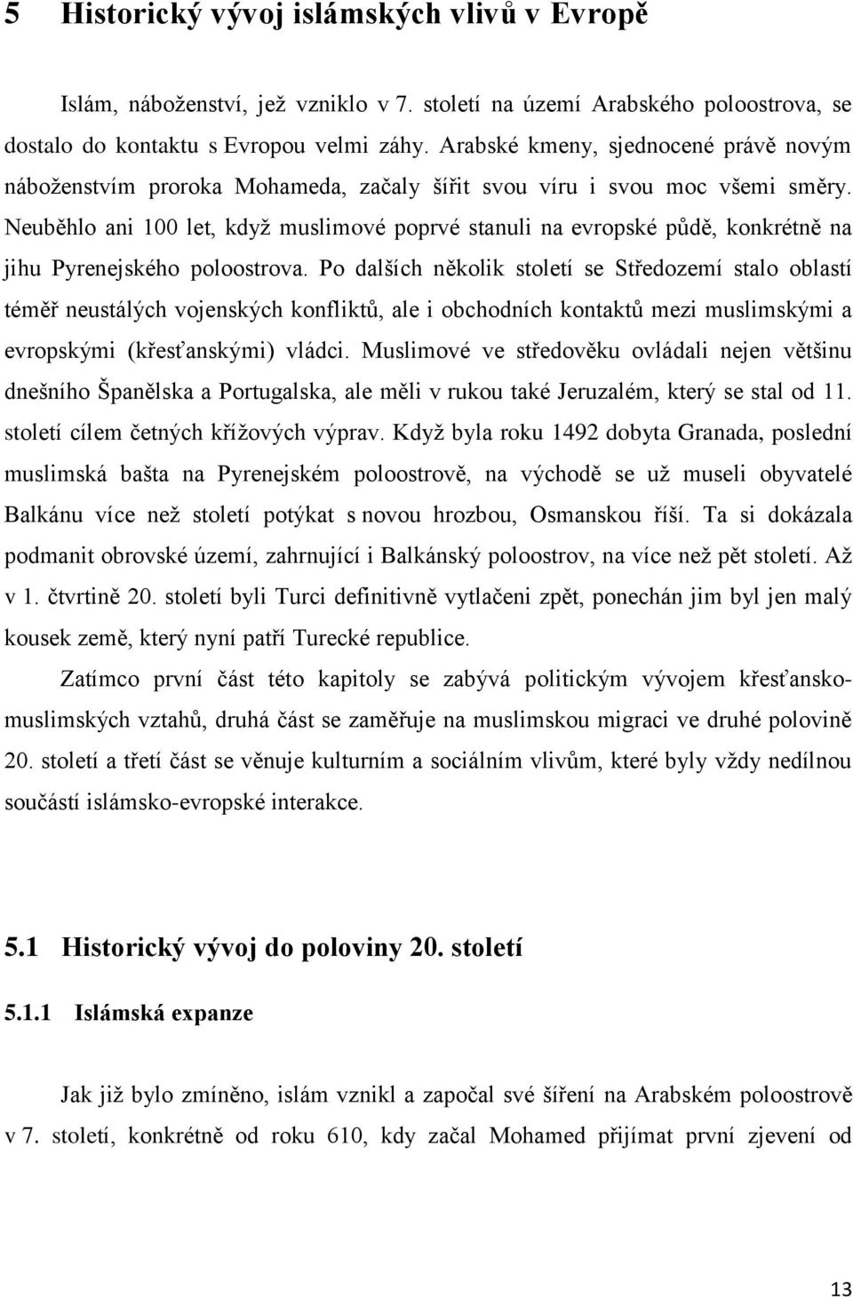 Neuběhlo ani 100 let, kdyţ muslimové poprvé stanuli na evropské půdě, konkrétně na jihu Pyrenejského poloostrova.