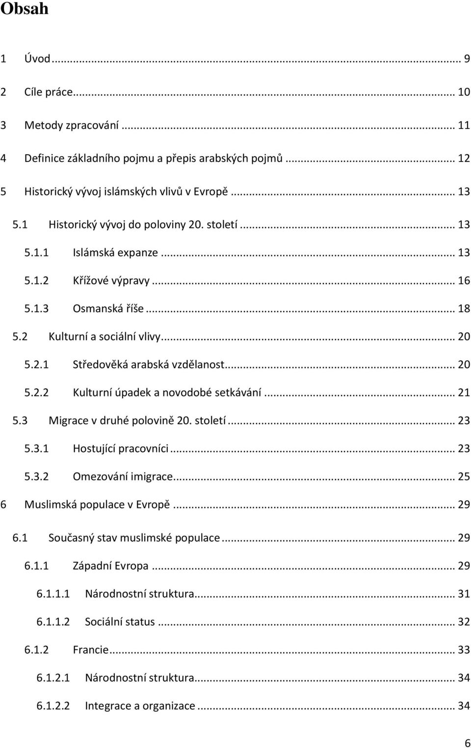 .. 20 5.2.2 Kulturní úpadek a novodobé setkávání... 21 5.3 Migrace v druhé polovině 20. století... 23 5.3.1 Hostující pracovníci... 23 5.3.2 Omezování imigrace... 25 6 Muslimská populace v Evropě.