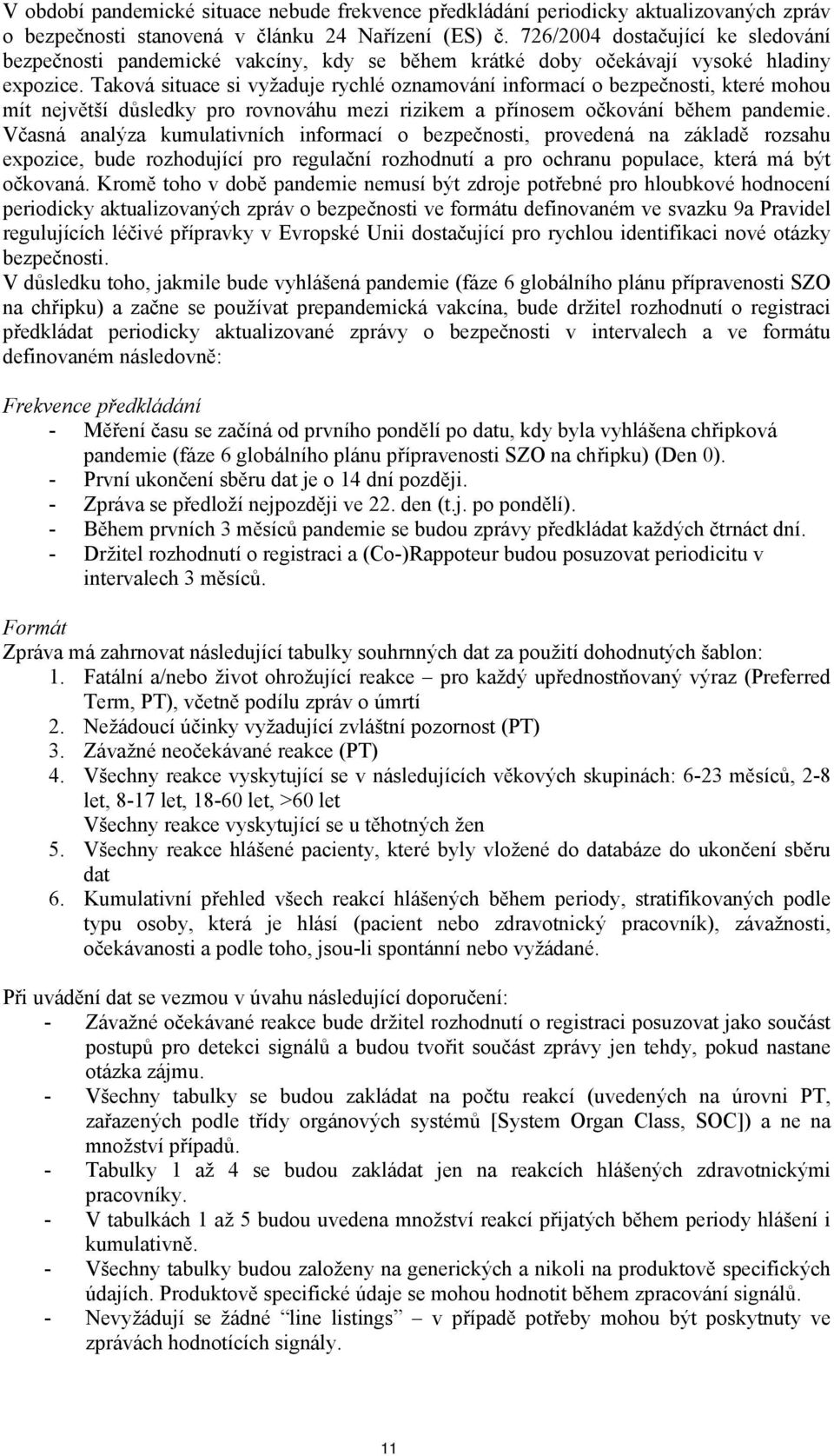 Taková situace si vyžaduje rychlé oznamování informací o bezpečnosti, které mohou mít největší důsledky pro rovnováhu mezi rizikem a přínosem očkování během pandemie.