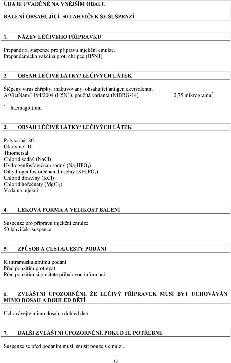 OBSAH LÉČIVÉ LÁTKY/ LÉČIVÝCH LÁTEK Polysorbát 80 Oktoxinol 10 Thiomersal Chlorid sodný (NaCl) Hydrogenfosforečnan sodný (Na 2 HPO 4 ) Dihydrogenfosforečnan draselný (KH 2 PO 4 ) Chlorid draselný