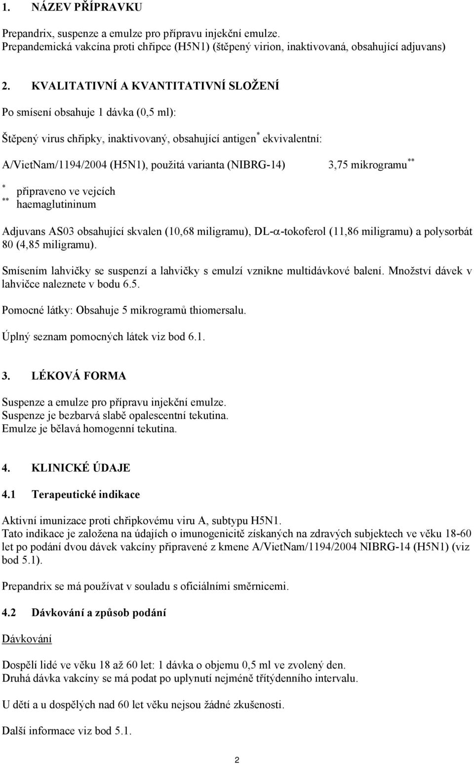 (NIBRG-14) 3,75 mikrogramu ** * ** připraveno ve vejcích haemaglutininum Adjuvans AS03 obsahující skvalen (10,68 miligramu), DL-α-tokoferol (11,86 miligramu) a polysorbát 80 (4,85 miligramu).