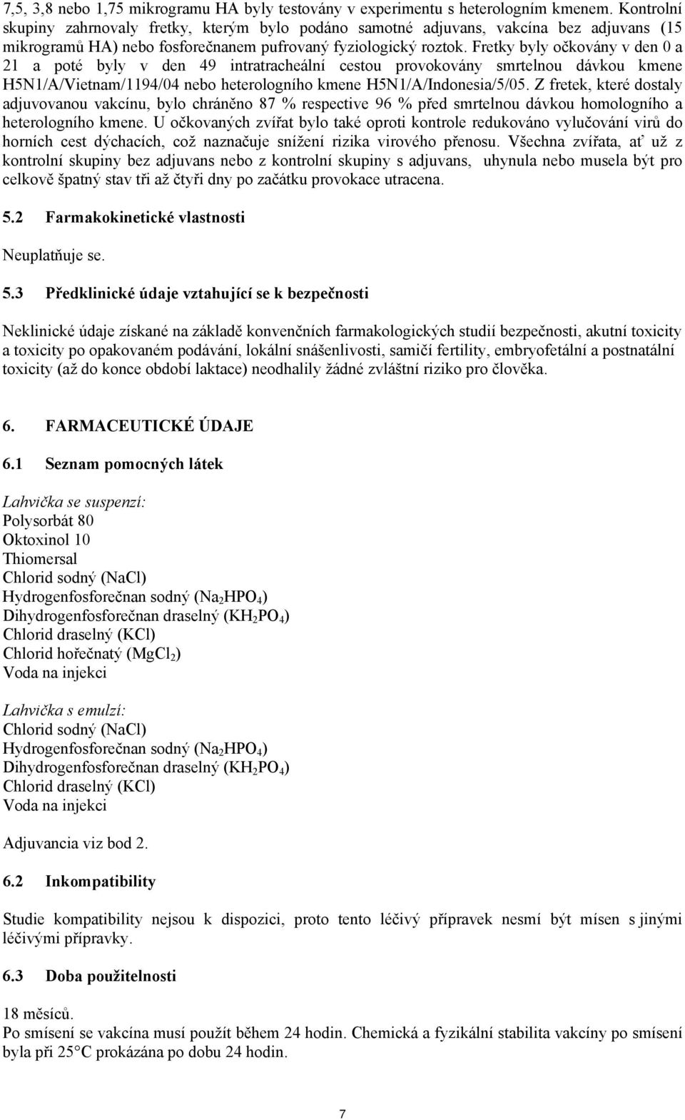 Fretky byly očkovány v den 0 a 21 a poté byly v den 49 intratracheální cestou provokovány smrtelnou dávkou kmene H5N1/A/Vietnam/1194/04 nebo heterologního kmene H5N1/A/Indonesia/5/05.