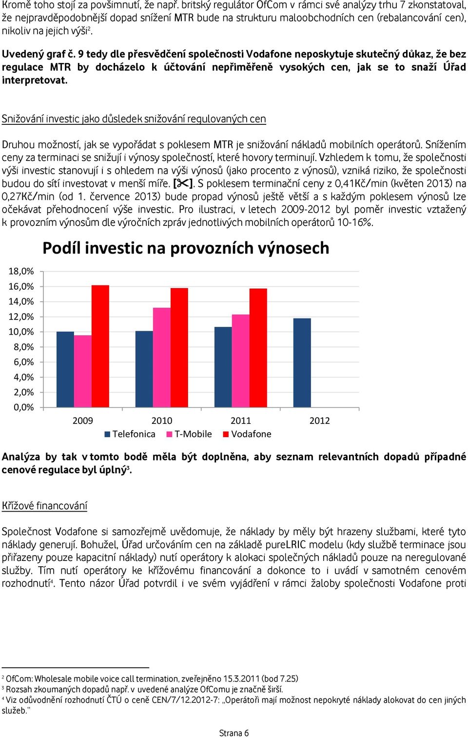 Uvedený graf č. 9 tedy dle přesvědčení společnosti Vodafone neposkytuje skutečný důkaz, že bez regulace MTR by docházelo k účtování nepřiměřeně vysokých cen, jak se to snaží Úřad interpretovat.