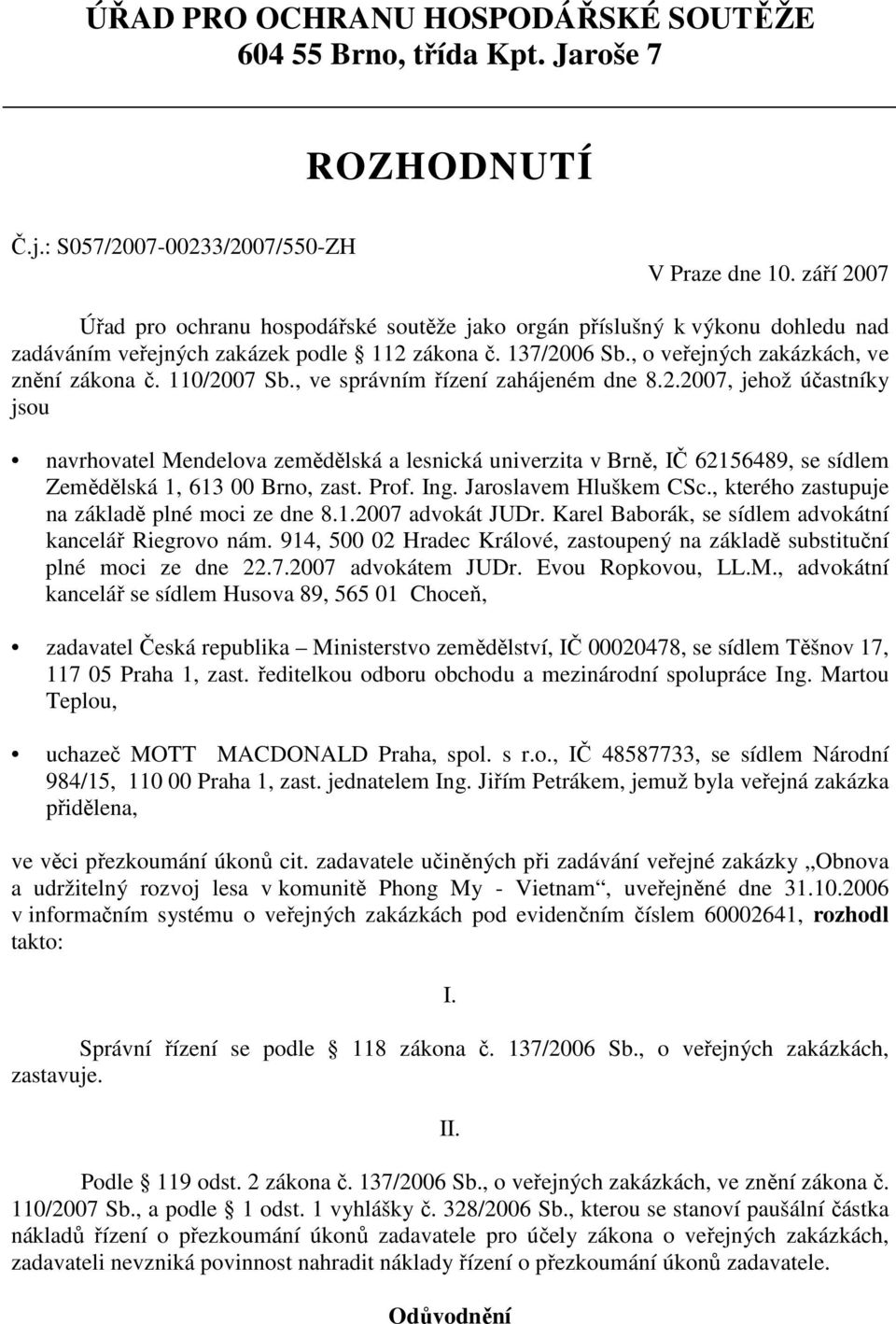 110/2007 Sb., ve správním řízení zahájeném dne 8.2.2007, jehož účastníky jsou navrhovatel Mendelova zemědělská a lesnická univerzita v Brně, IČ 62156489, se sídlem Zemědělská 1, 613 00 Brno, zast.