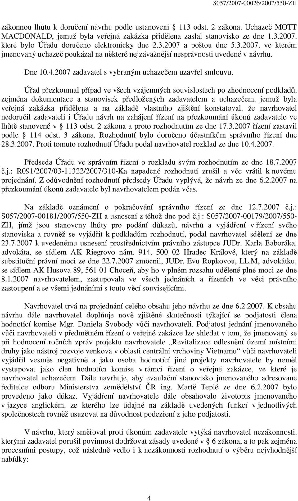 Úřad přezkoumal případ ve všech vzájemných souvislostech po zhodnocení podkladů, zejména dokumentace a stanovisek předložených zadavatelem a uchazečem, jemuž byla veřejná zakázka přidělena a na