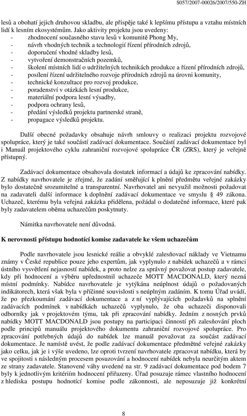 vytvoření demonstračních pozemků, - školení místních lidí o udržitelných technikách produkce a řízení přírodních zdrojů, - posílení řízení udržitelného rozvoje přírodních zdrojů na úrovni komunity, -