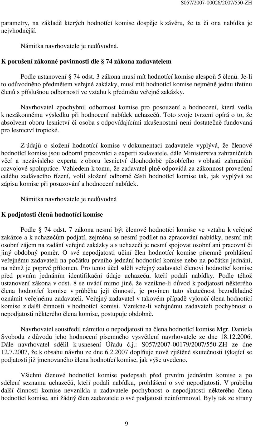 Je-li to odůvodněno předmětem veřejné zakázky, musí mít hodnotící komise nejméně jednu třetinu členů s příslušnou odborností ve vztahu k předmětu veřejné zakázky.