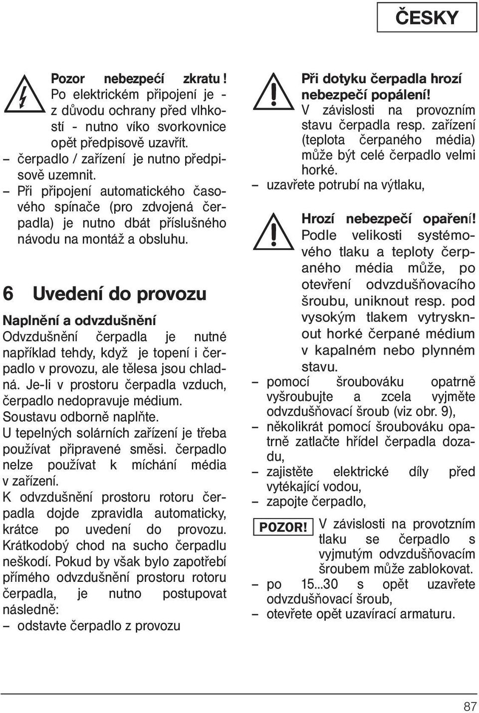 6 Uvedení do provozu Naplnění a odvzdušnění Odvzdušnění čerpadla je nutné například tehdy, když je topení i čerpadlo v provozu, ale tělesa jsou chladná.