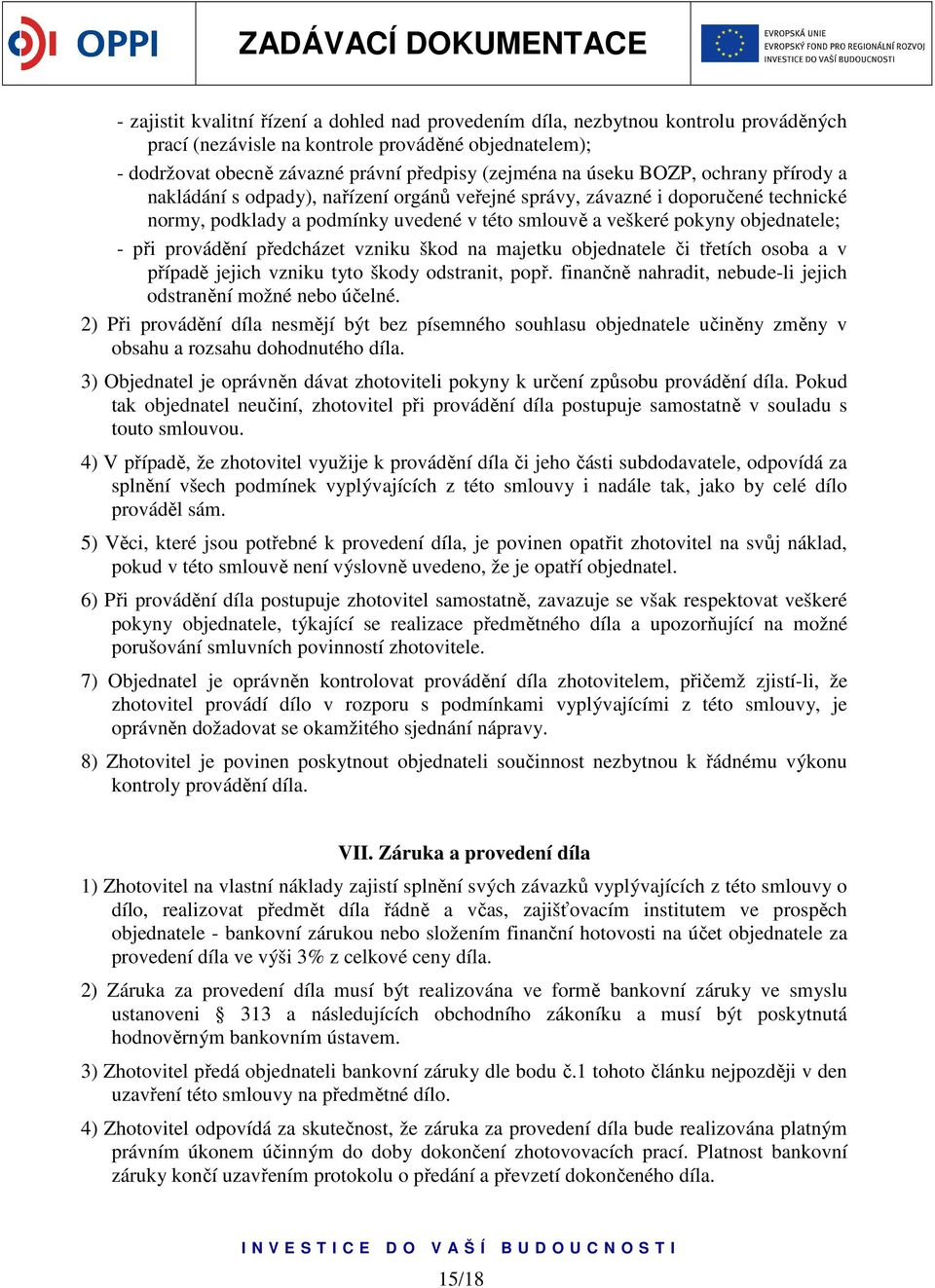 provádění předcházet vzniku škod na majetku objednatele či třetích osoba a v případě jejich vzniku tyto škody odstranit, popř. finančně nahradit, nebude-li jejich odstranění možné nebo účelné.