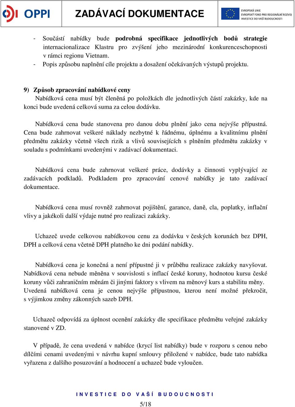 9) Způsob zpracování nabídkové ceny Nabídková cena musí být členěná po položkách dle jednotlivých částí zakázky, kde na konci bude uvedená celková suma za celou dodávku.