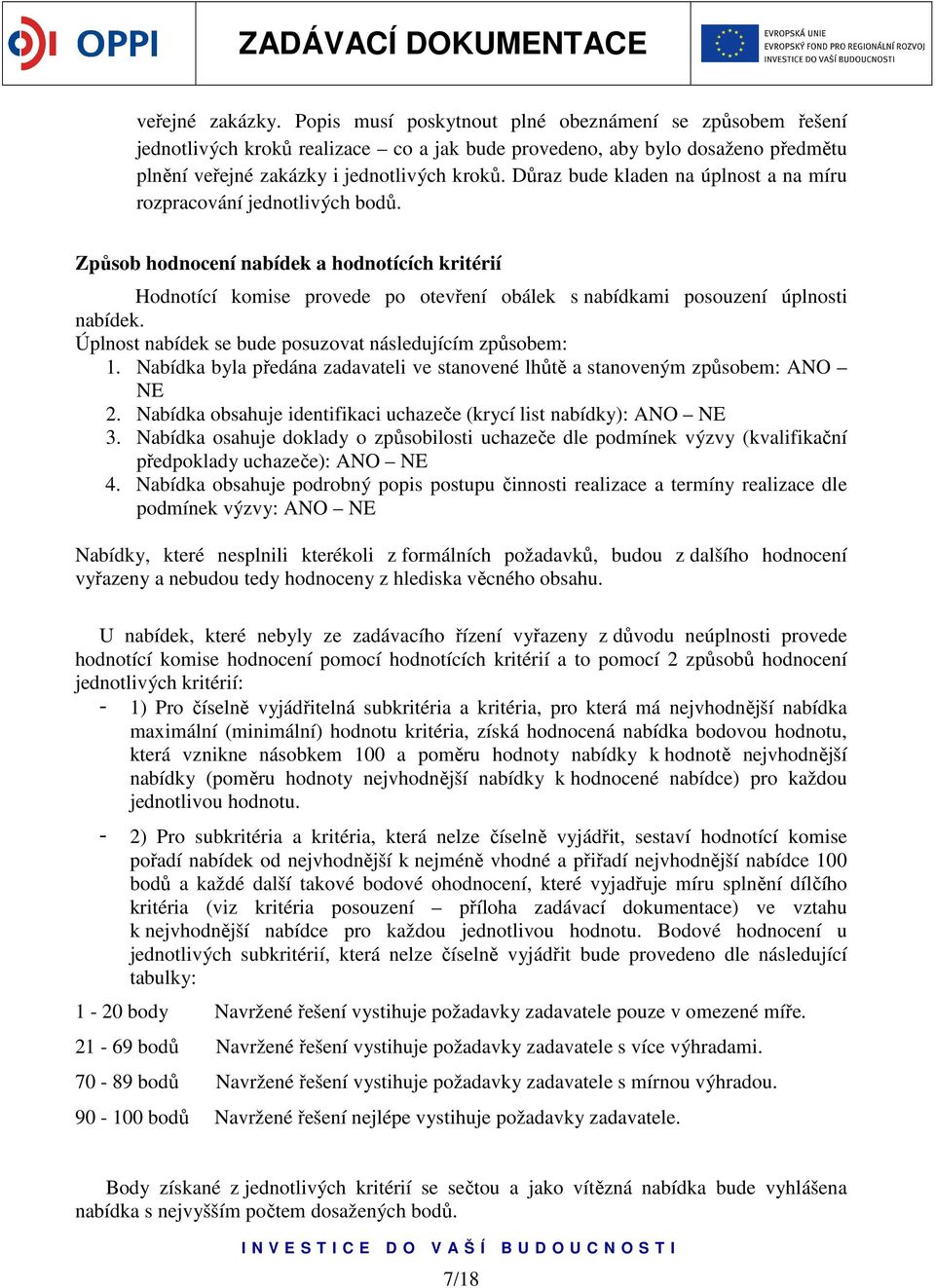 Způsob hodnocení nabídek a hodnotících kritérií Hodnotící komise provede po otevření obálek s nabídkami posouzení úplnosti nabídek. Úplnost nabídek se bude posuzovat následujícím způsobem: 1.