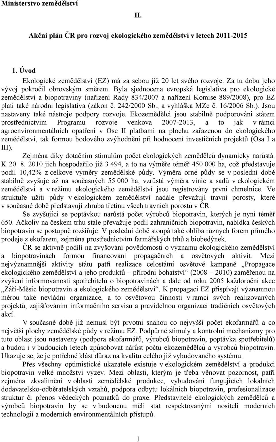 Byla sjednocena evropská legislativa pro ekologické zemědělství a biopotraviny (nařízení Rady 834/2007 a nařízení Komise 889/2008), pro EZ platí také národní legislativa (zákon č. 242/2000 Sb.