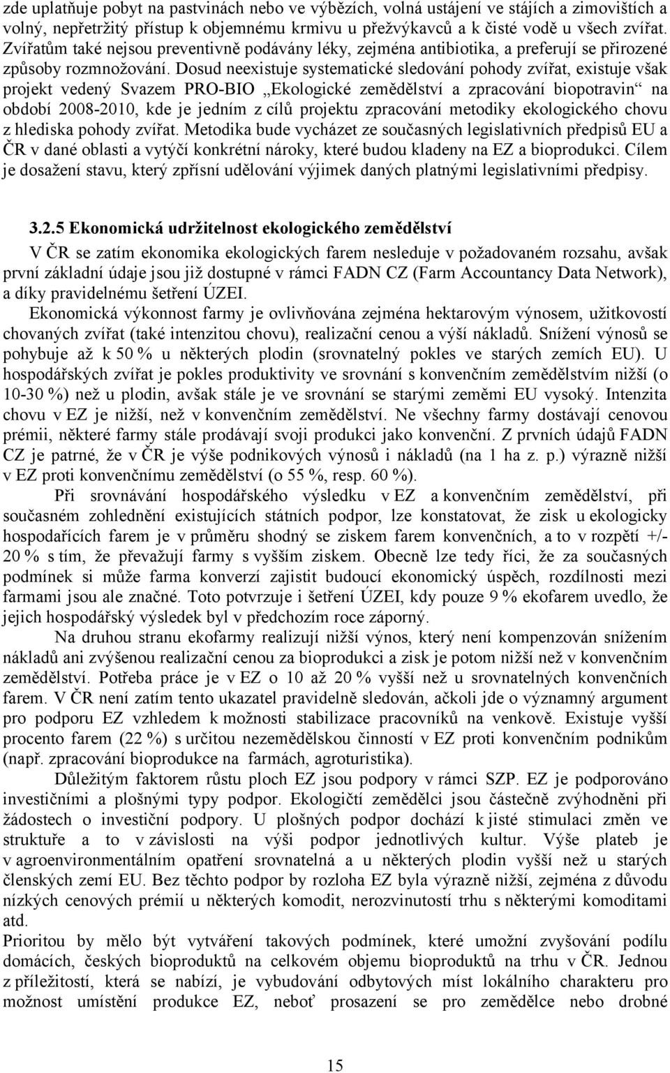 Dosud neexistuje systematické sledování pohody zvířat, existuje však projekt vedený Svazem PRO-BIO Ekologické zemědělství a zpracování biopotravin na období 2008-2010, kde je jedním z cílů projektu