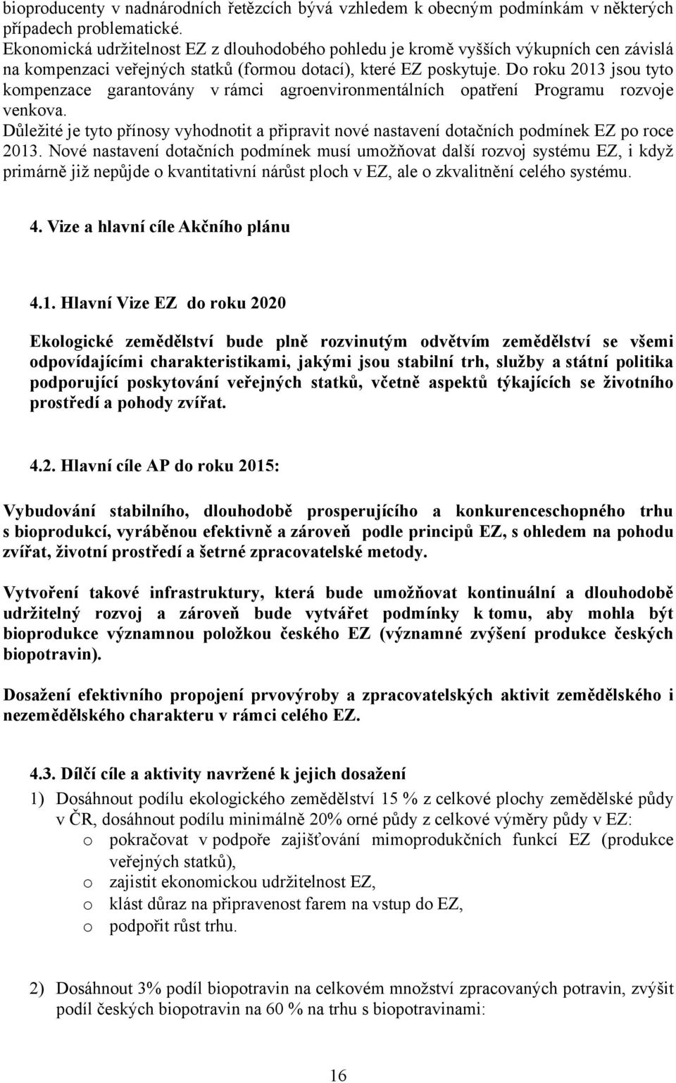 Do roku 2013 jsou tyto kompenzace garantovány v rámci agroenvironmentálních opatření Programu rozvoje venkova.