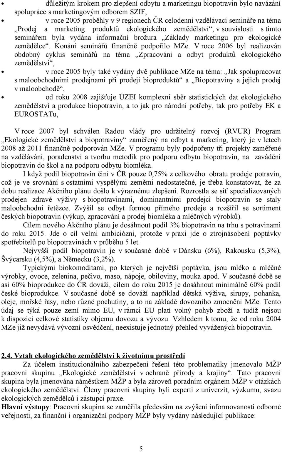 V roce 2006 byl realizován obdobný cyklus seminářů na téma Zpracování a odbyt produktů ekologického zemědělství, v roce 2005 byly také vydány dvě publikace MZe na téma: Jak spolupracovat s