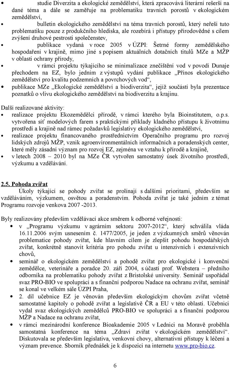 vydaná v roce 2005 v ÚZPI: Šetrné formy zemědělského hospodaření v krajině, mimo jiné s popisem aktuálních dotačních titulů MZe a MŽP v oblasti ochrany přírody, v rámci projektu týkajícího se