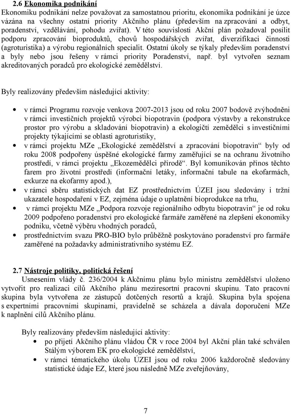 V této souvislosti Akční plán požadoval posílit podporu zpracování bioproduktů, chovů hospodářských zvířat, diverzifikaci činnosti (agroturistika) a výrobu regionálních specialit.