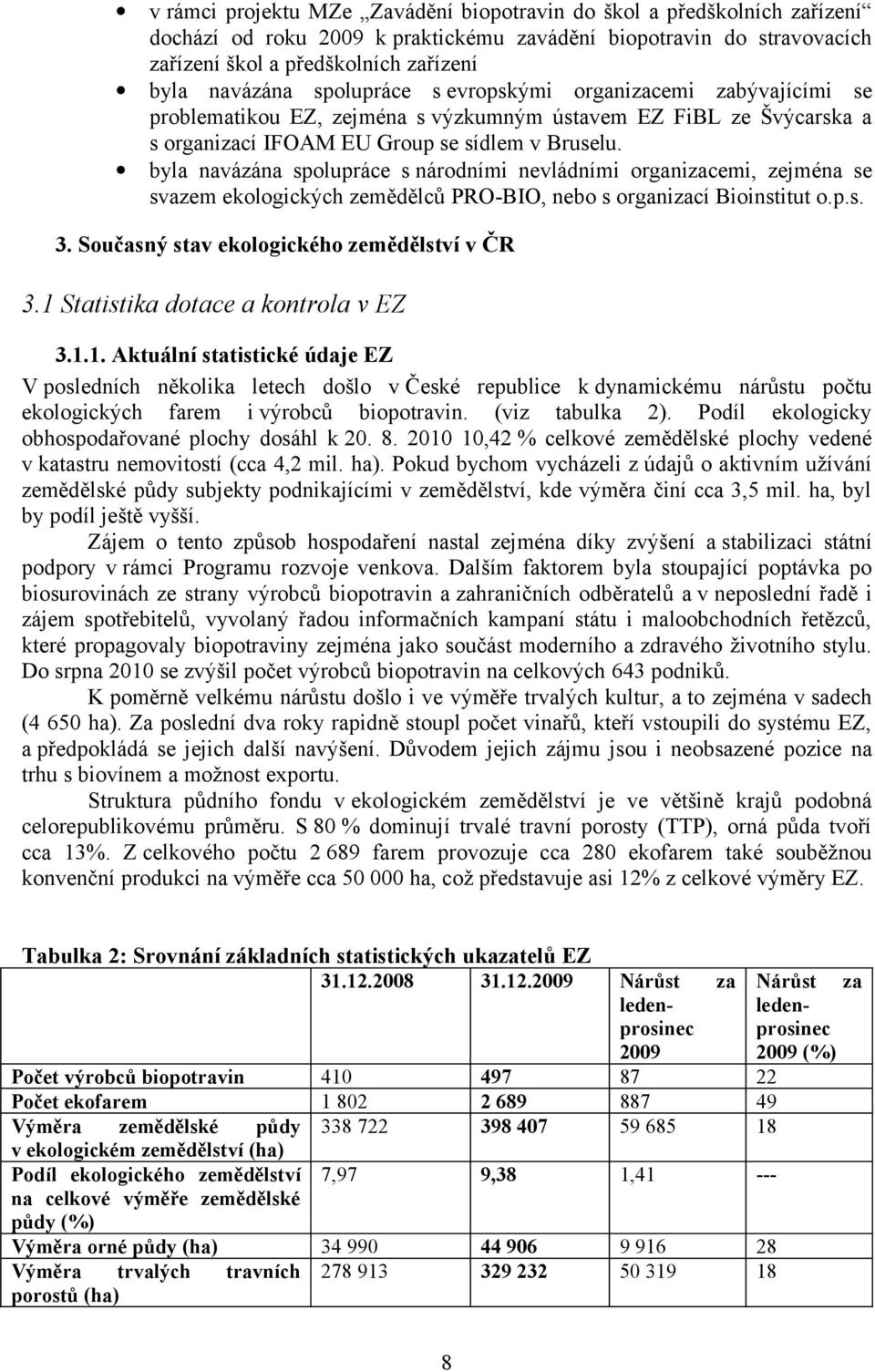 byla navázána spolupráce s národními nevládními organizacemi, zejména se svazem ekologických zemědělců PRO-BIO, nebo s organizací Bioinstitut o.p.s. 3. Současný stav ekologického zemědělství v ČR 3.