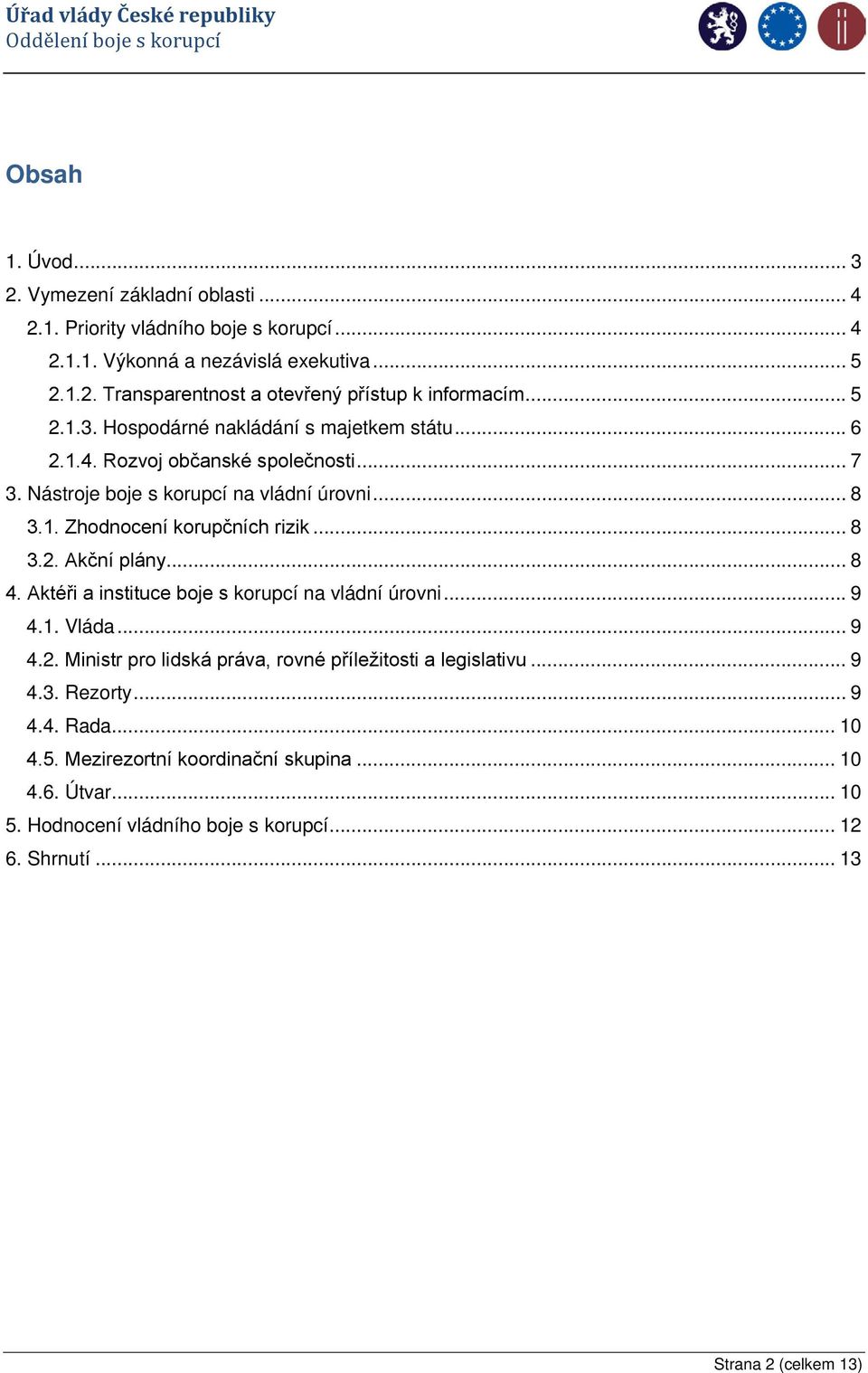 .. 8 3.2. Akční plány... 8 4. Aktéři a instituce boje s korupcí na vládní úrovni... 9 4.1. Vláda... 9 4.2. Ministr pro lidská práva, rovné příležitosti a legislativu... 9 4.3. Rezorty.