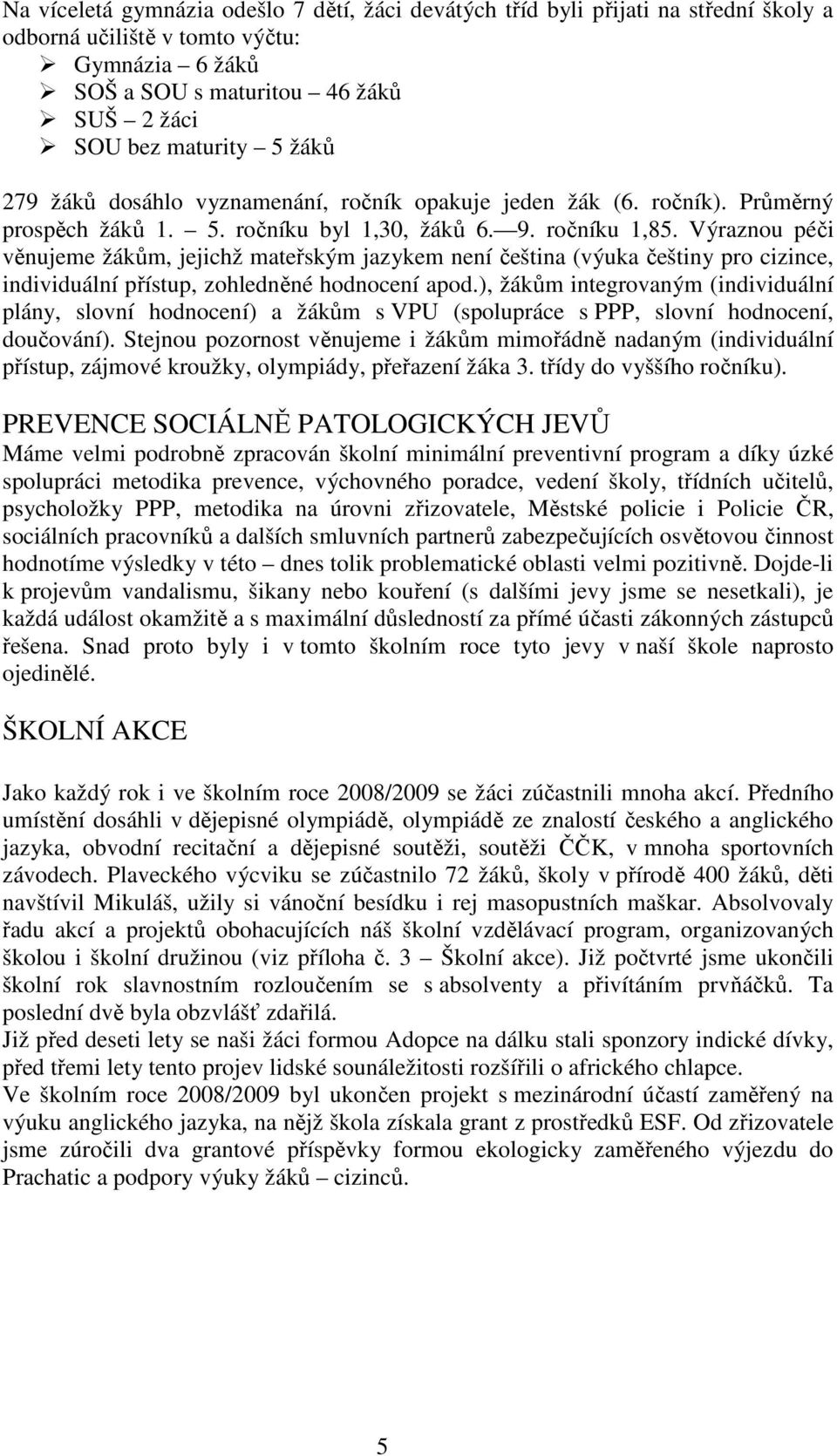 Výraznou péči věnujeme žákům, jejichž mateřským jazykem není čeština (výuka češtiny pro cizince, individuální přístup, zohledněné hodnocení apod.