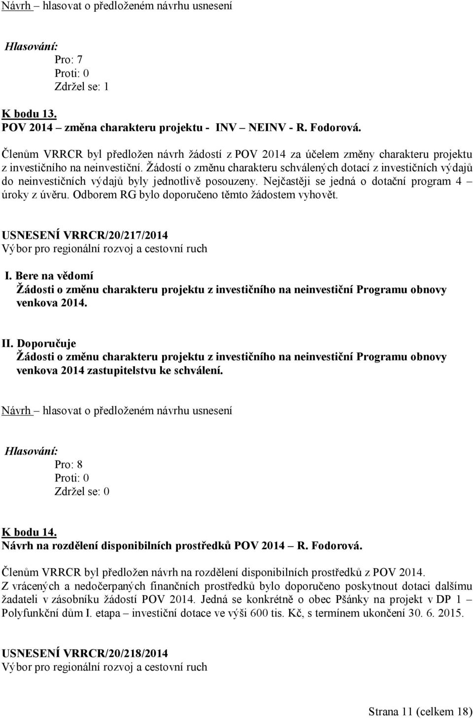 Žádostí o změnu charakteru schválených dotací z investičních výdajů do neinvestičních výdajů byly jednotlivě posouzeny. Nejčastěji se jedná o dotační program 4 úroky z úvěru.