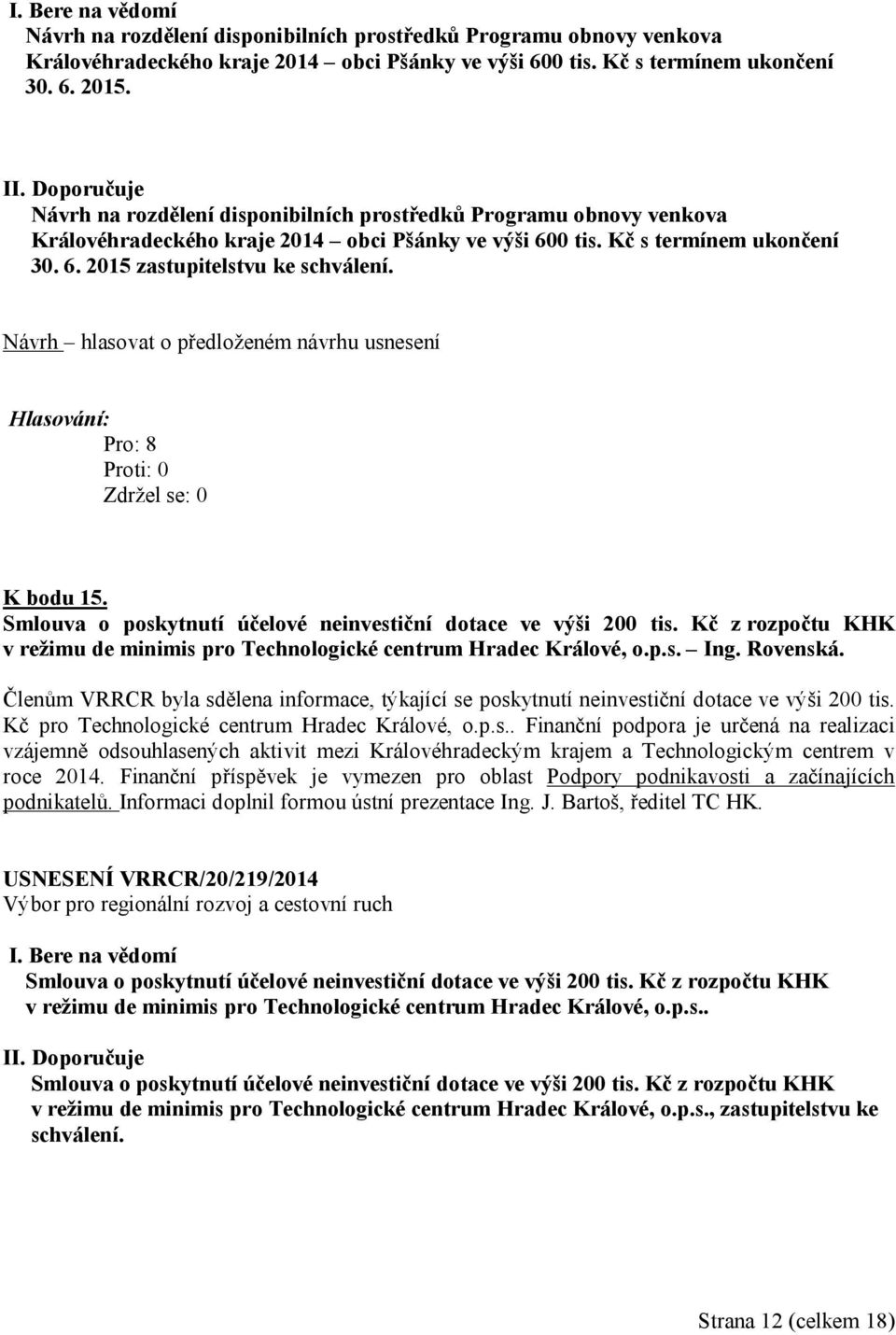 K bodu 15. Smlouva o poskytnutí účelové neinvestiční dotace ve výši 200 tis. Kč z rozpočtu KHK v režimu de minimis pro Technologické centrum Hradec Králové, o.p.s. Ing. Rovenská.