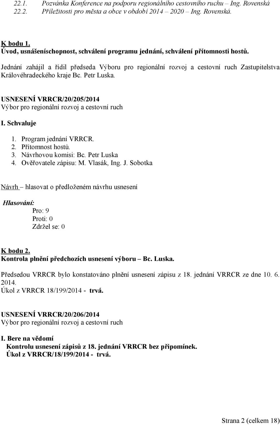 Jednání zahájil a řídil předseda Výboru pro regionální rozvoj a cestovní ruch Zastupitelstva Královéhradeckého kraje Bc. Petr Luska. USNESENÍ VRRCR/20/205/2014 I. Schvaluje 1. Program jednání VRRCR.