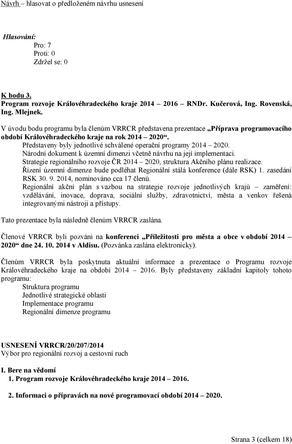 Představeny byly jednotlivé schválené operační programy 2014 2020. Národní dokument k územní dimenzi včetně návrhu na její implementaci.