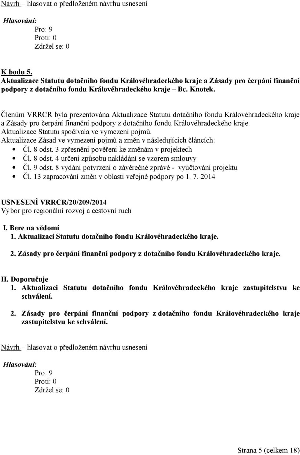 Aktualizace Statutu spočívala ve vymezení pojmů. Aktualizace Zásad ve vymezení pojmů a změn v následujících článcích: Čl. 8 odst. 3 zpřesnění pověření ke změnám v projektech Čl. 8 odst. 4 určení způsobu nakládání se vzorem smlouvy Čl.