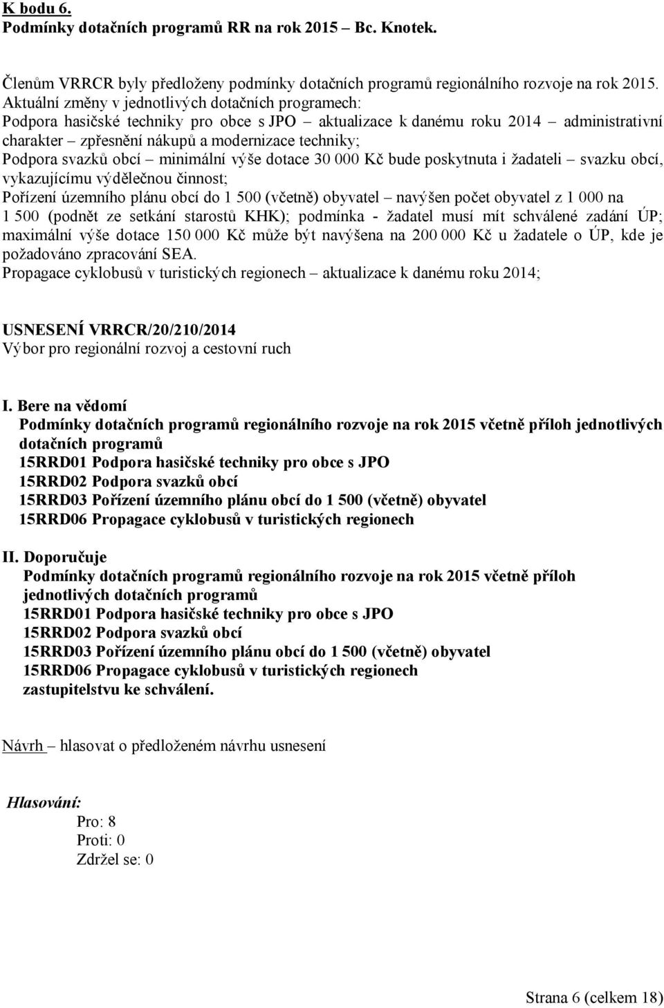 svazků obcí minimální výše dotace 30 000 Kč bude poskytnuta i žadateli svazku obcí, vykazujícímu výdělečnou činnost; Pořízení územního plánu obcí do 1 500 (včetně) obyvatel navýšen počet obyvatel z 1