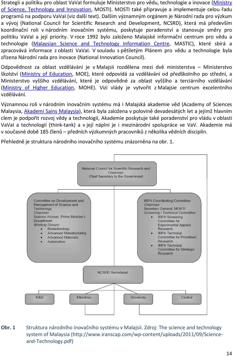 Dalším významným orgánem je Národní rada pro výzkum a vývoj (National Council for Scientific Research and Development, NCSRD), která má především koordinační roli v národním inovačním systému,