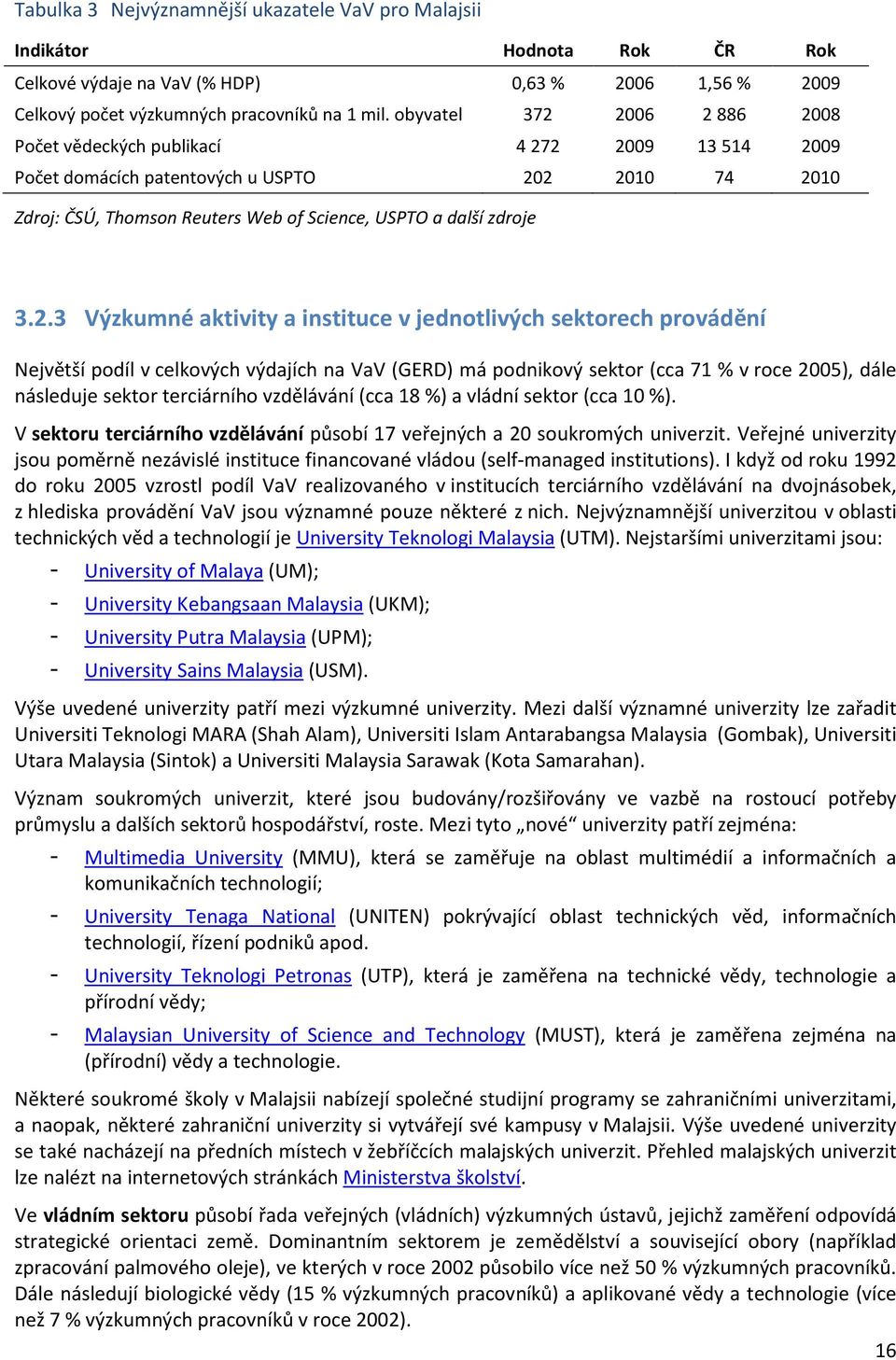 2006 2886 2008 Počet vědeckých publikací 4272 2009 13514 2009 Počet domácích patentových u USPTO 202 2010 74 2010 Zdroj: ČSÚ, Thomson Reuters Web of Science, USPTO a další zdroje 3.2.3 Výzkumné