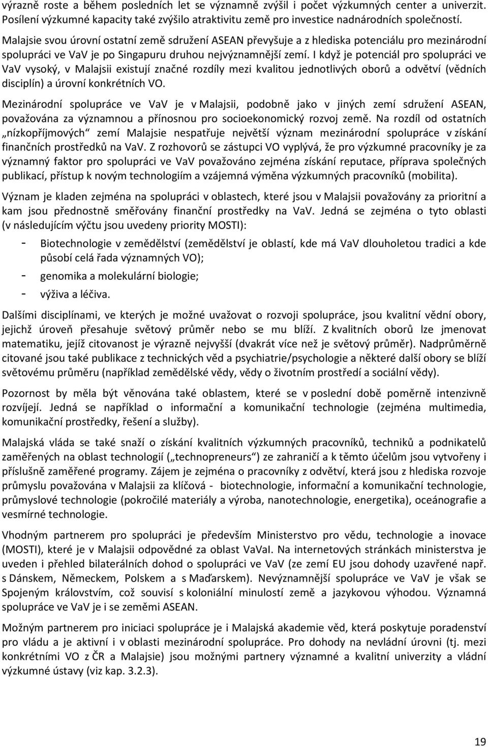 I když je potenciál pro spolupráci ve VaV vysoký, v Malajsii existují značné rozdíly mezi kvalitou jednotlivých oborů a odvětví (vědních disciplín) a úrovní konkrétních VO.