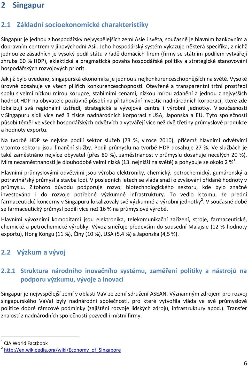 pragmatická povaha hospodářské politiky a strategické stanovování hospodářských rozvojových priorit. Jak již bylo uvedeno, singapurská ekonomika je jednou z nejkonkurenceschopnějších na světě.