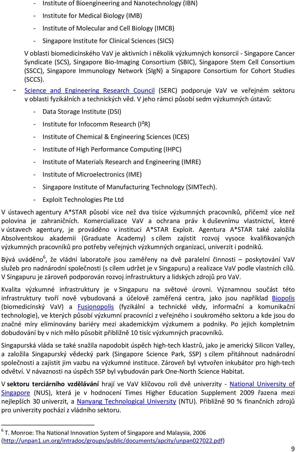 Immunology Network (SIgN) a Singapore Consortium for Cohort Studies (SCCS). - Science and Engineering Research Council (SERC) podporuje VaV ve veřejném sektoru v oblasti fyzikálních a technických věd.