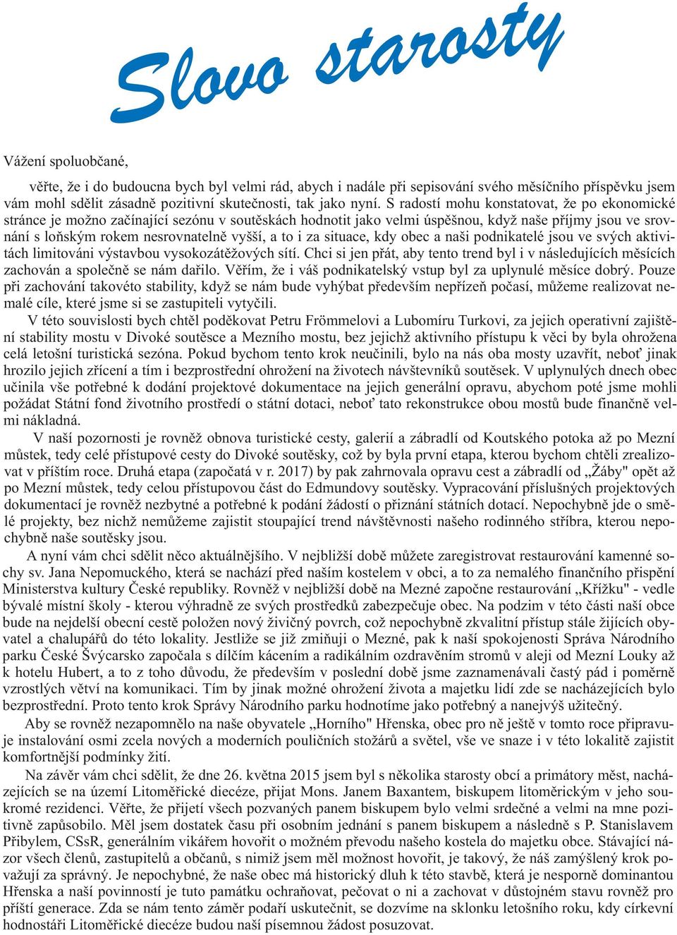 a to i za situace, kdy obec a naši podnikatelé jsou ve svých aktivitách limitováni výstavbou vysokozátìžových sítí.