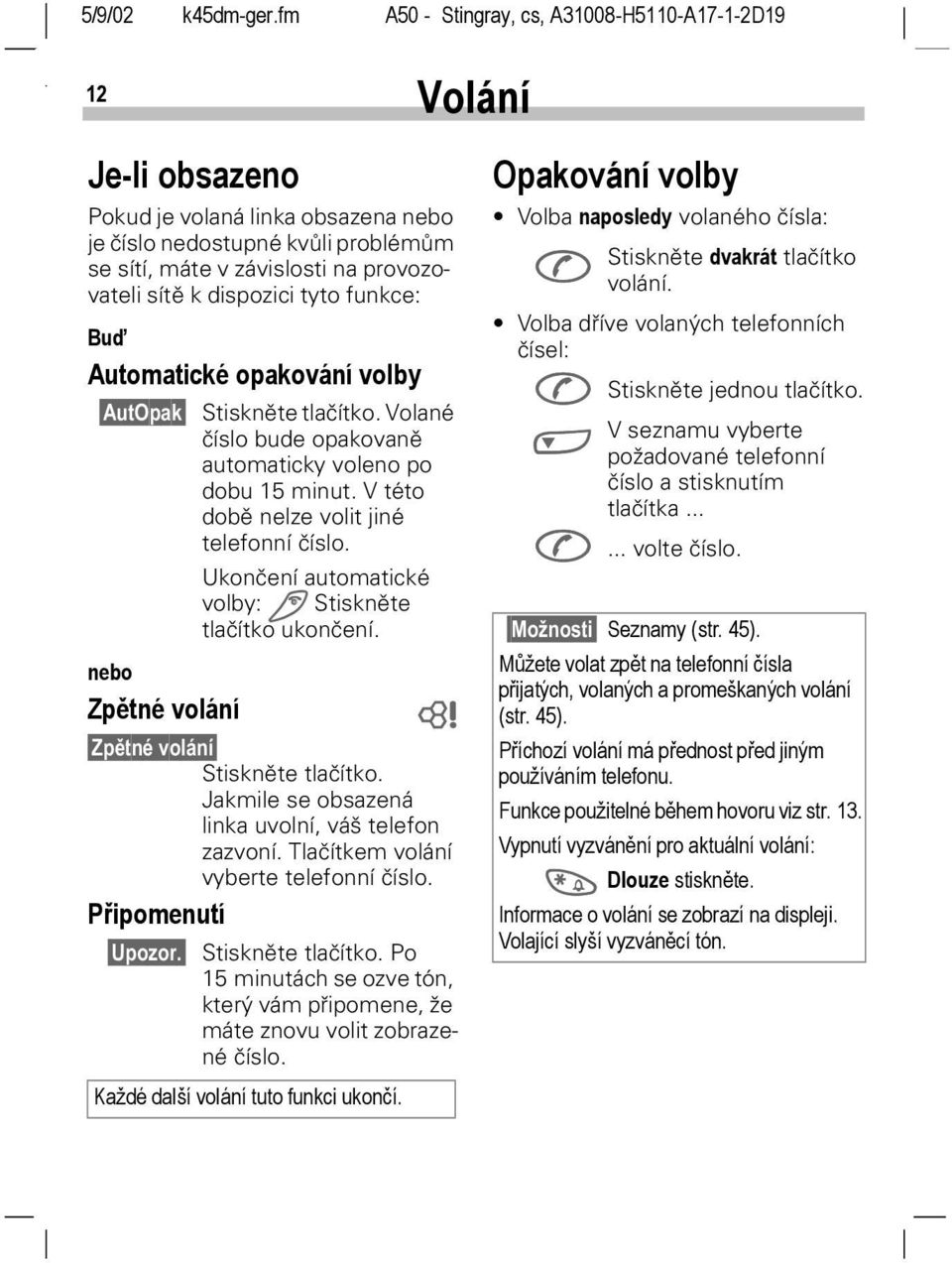 Ukončení automatické volby: S Stiskněte tlačítko ukončení. nebo Zpětné volání ~ Zpětné volání Stiskněte tlačítko. Jakmile se obsazená linka uvolní, váš telefon zazvoní.