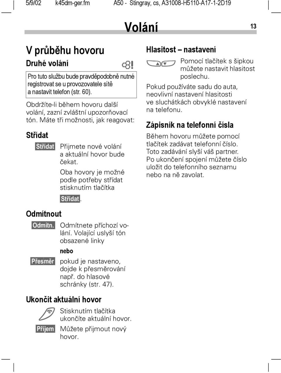 Oba hovory je možné podle potřeby střídat stisknutím tlačítka Střídat. Odmítnete příchozí volání. Volající uslyší tón obsazené linky nebo pokud je nastaveno, dojde k přesměrování např.