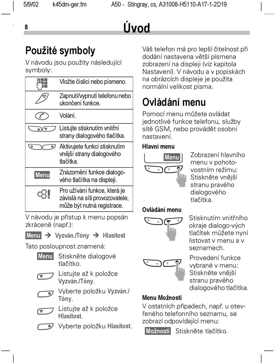 KL Aktivujete funkci stisknutím vnější strany dialogového tlačítka. Menu ~ Znázornění funkce dialogového tlačítka na displeji.