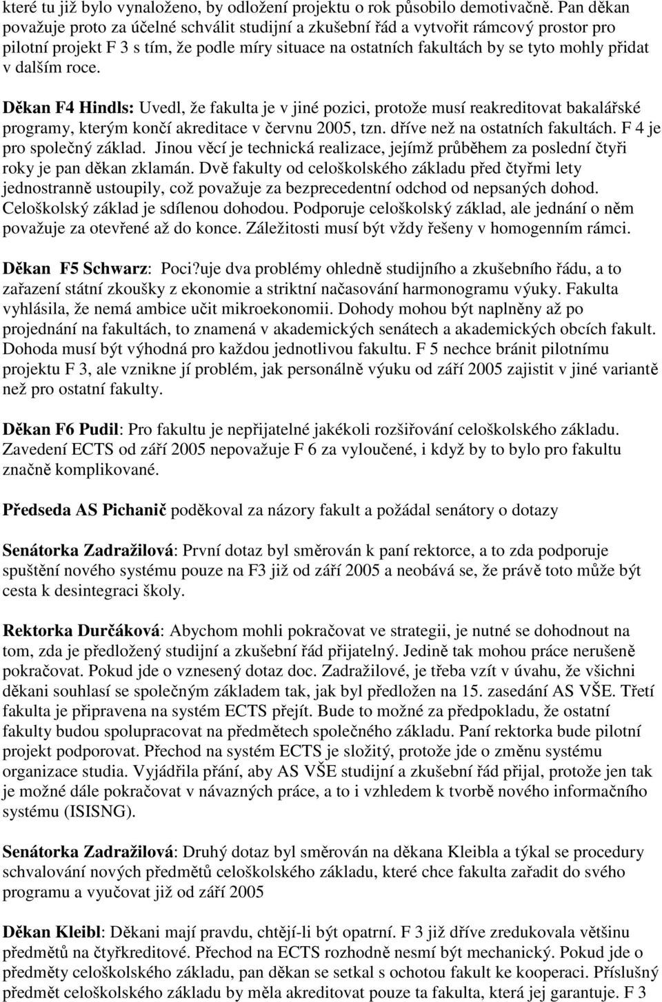 dalším roce. Děkan F4 Hindls: Uvedl, že fakulta je v jiné pozici, protože musí reakreditovat bakalářské programy, kterým končí akreditace v červnu 2005, tzn. dříve než na ostatních fakultách.