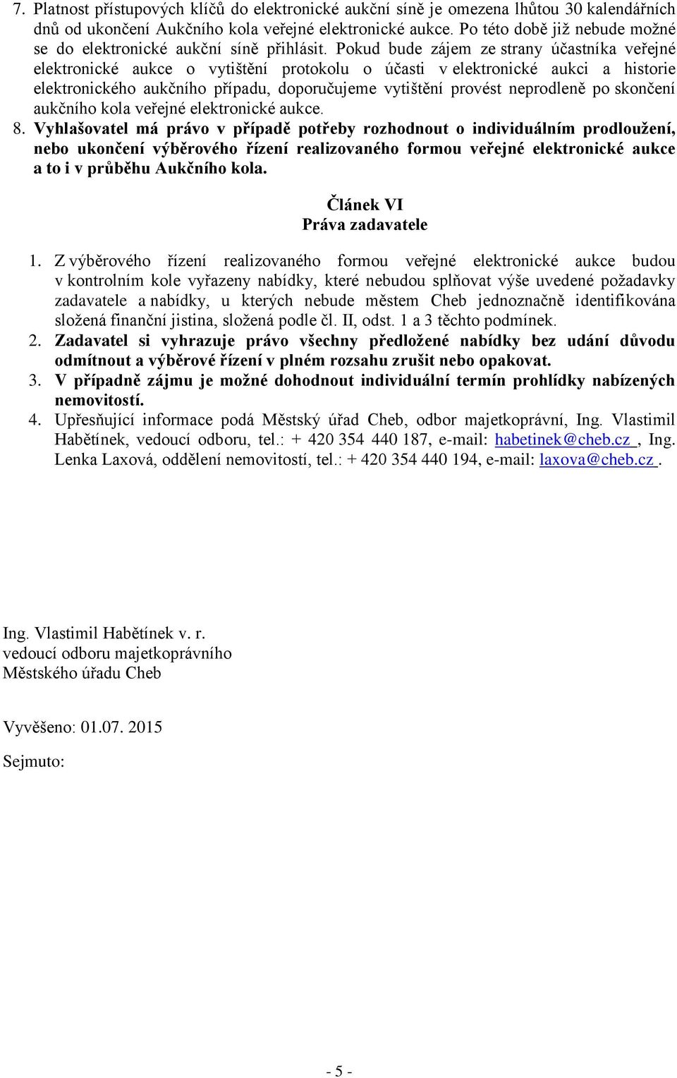 Pokud bude zájem ze strany účastníka veřejné elektronické aukce o vytištění protokolu o účasti v elektronické aukci a historie elektronického aukčního případu, doporučujeme vytištění provést