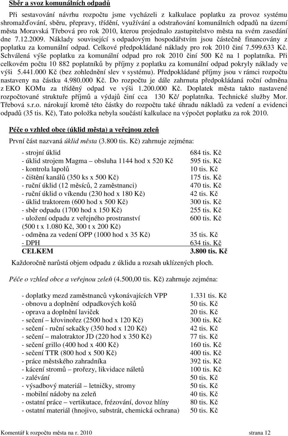 Náklady související s odpadovým hospodářstvím jsou částečně financovány z poplatku za komunální odpad. Celkové předpokládané náklady pro rok 2010 činí 7.599.633 Kč.